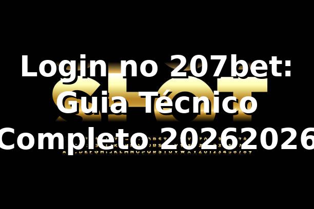 Login no 207bet: Guia Técnico Completo 2026/2026 🛡️