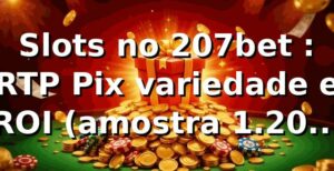 Slots no 207bet 📊: RTP, Pix, variedade e ROI (amostra 1.200 trans.)